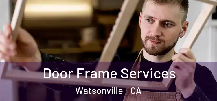 Door Frame Services Watsonville - CA
